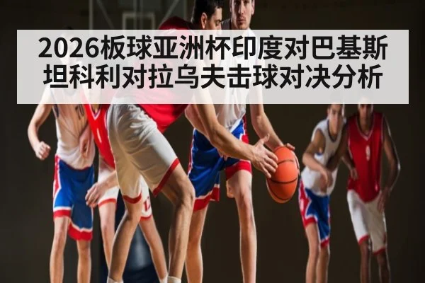 2026板球亚洲杯印度对巴基斯坦科利对拉乌夫击球对决分析