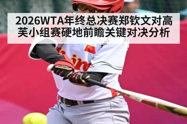 2026WTA年终总决赛郑钦文对高芙小组赛硬地前瞻关键对决分析